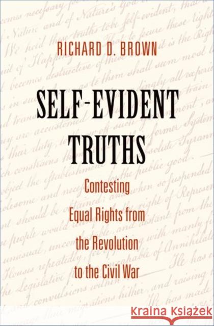 Self-Evident Truths: Contesting Equal Rights from the Revolution to the Civil War Brown, Richard D. 9780300197112 John Wiley & Sons