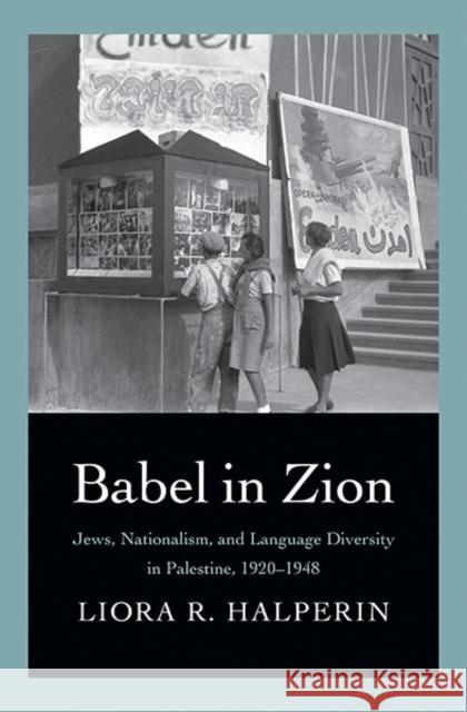 Babel in Zion: Jews, Nationalism, and Language Diversity in Palestine, 1920-1948 Halperin, Liora 9780300197488