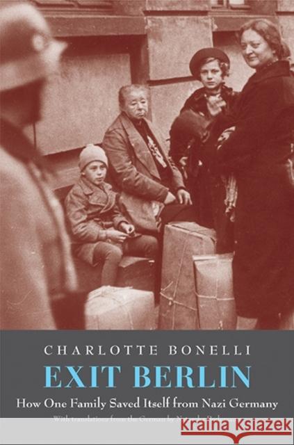 Exit Berlin: How One Woman Saved Her Family from Nazi Germany Charlotte Bonelli Natascha Bodemann 9780300197525 Yale University Press