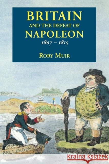 Britain and the Defeat of Napoleon, 1807-1815 Muir, Rory 9780300197570