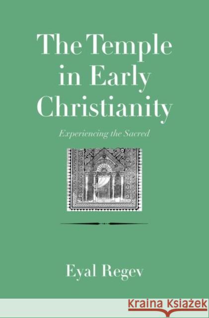 The Temple in Early Christianity: Experiencing the Sacred Eyal Regev 9780300197884 Yale University Press