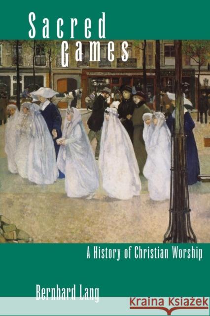 Sacred Games: A History of Christian Worship Lang, Bernhard 9780300198126 John Wiley & Sons