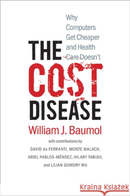 The Cost Disease: Why Computers Get Cheaper and Health Care Doesn't Baumol, William J. 9780300198157