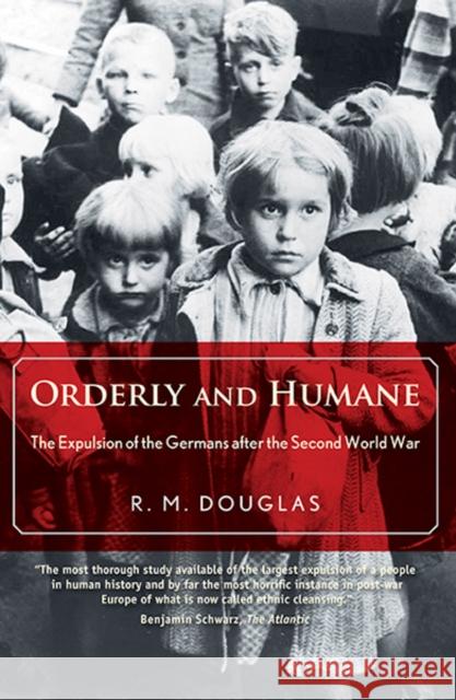 Orderly and Humane: The Expulsion of the Germans After the Second World War Douglas, R. M. 9780300198201 0