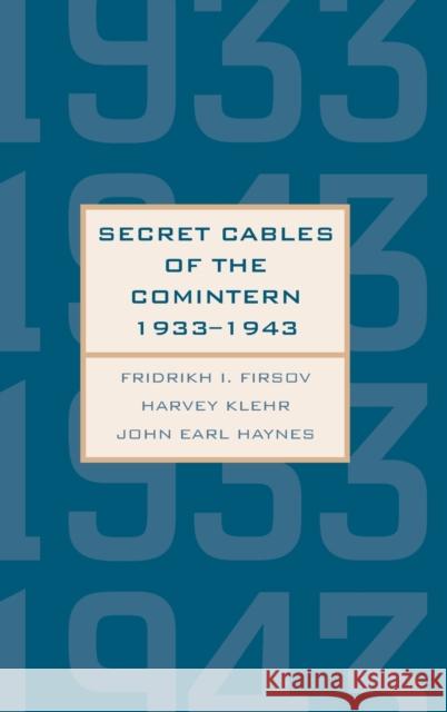 Secret Cables of the Comintern, 1933-1943 Fridrikh Igorevich Firsov Harvey Klehr John Earl Haynes 9780300198225