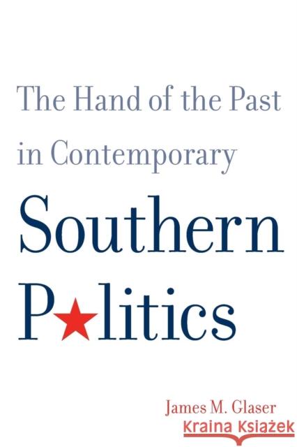 The Hand of the Past in Contemporary Southern Politics Glaser, James 9780300198621 John Wiley & Sons