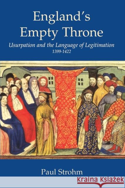 England's Empty Throne: Usurpation and the Language of Legitimacy 1399-1422 Strohm, Paul 9780300198706 John Wiley & Sons