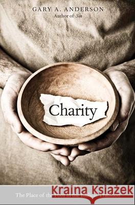 Charity: The Place of the Poor in the Biblical Tradition Anderson, Gary 9780300198836