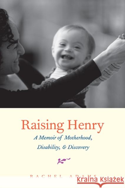 Raising Henry: A Memoir of Motherhood, Disability, and Discovery Adams, Rachel 9780300198911