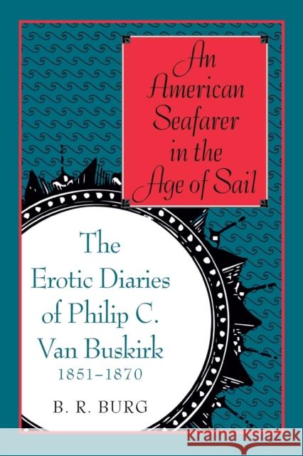 An American Seafarer in the Age of Sail: The Erotic Diaries of Philip C. Van Buskirk, 1851-1870 Burg, Barry Richard 9780300199772