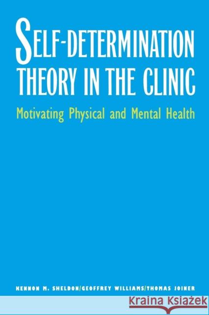 Self-Determination Theory in the Clinic: Motivating Physical and Mental Health Sheldon, Kennon M. 9780300199833 John Wiley & Sons