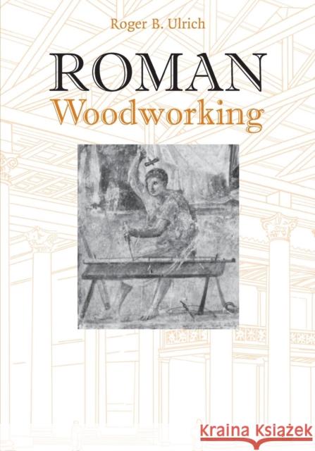 Roman Woodworking Roger B Ulrich   9780300199840 Yale University Press