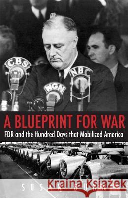 A Blueprint for War: FDR and the Hundred Days That Mobilized America Susan Dunn 9780300203530 Yale University Press
