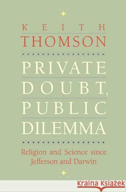 Private Doubt, Public Dilemma: Religion and Science Since Jefferson and Darwin Thomson, Keith Stewart 9780300203677 Yale University Press