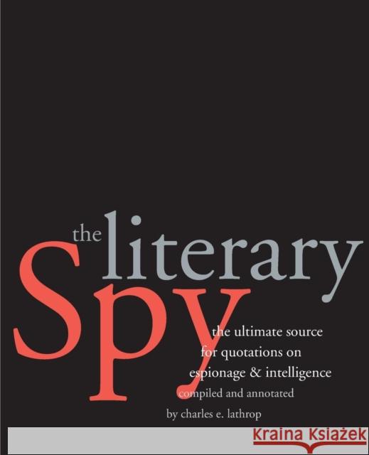 The Literary Spy: The Ultimate Source for Quotations on Espionage & Intelligence Lathrop, Charles E. 9780300203882 John Wiley & Sons