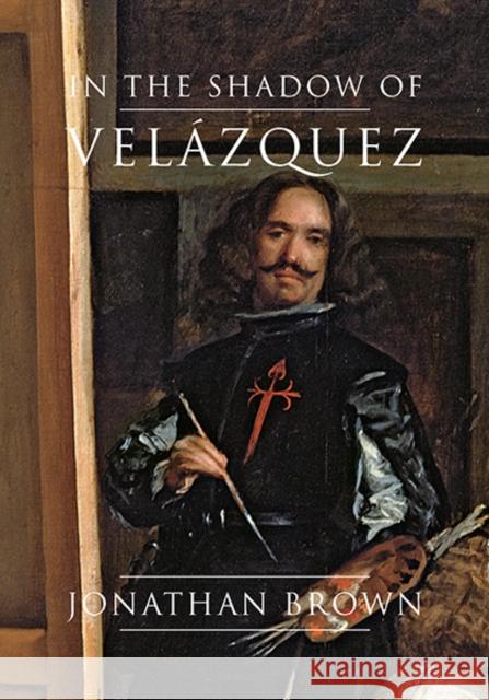 In the Shadow of Velázquez: A Life in Art History Brown, Jonathan 9780300203967 John Wiley & Sons
