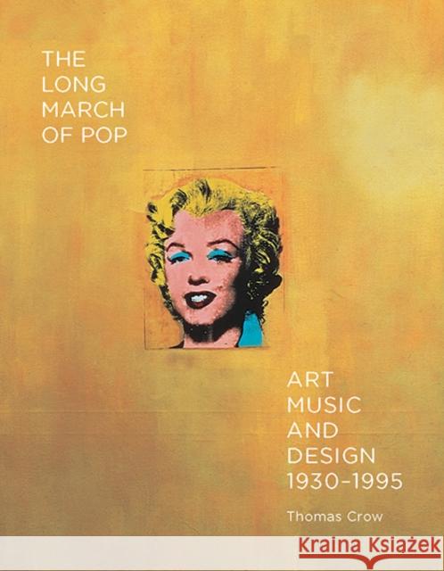 The Long March of Pop: Art, Music, and Design, 1930-1995 Crow, Thomas 9780300203974