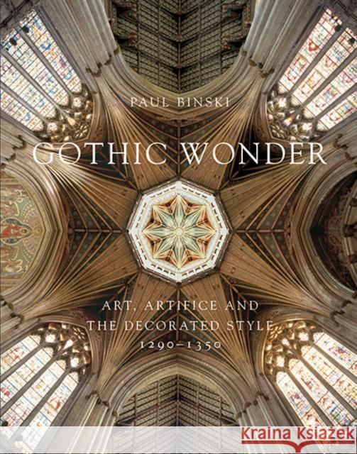 Gothic Wonder: Art, Artifice, and the Decorated Style, 1290-1350 Binski, Paul 9780300204001 John Wiley & Sons
