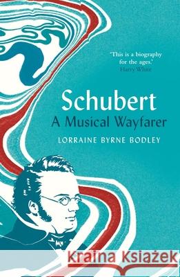 Schubert: A Musical Wayfarer Lorraine Byrne Bodley 9780300204087 Yale University Press