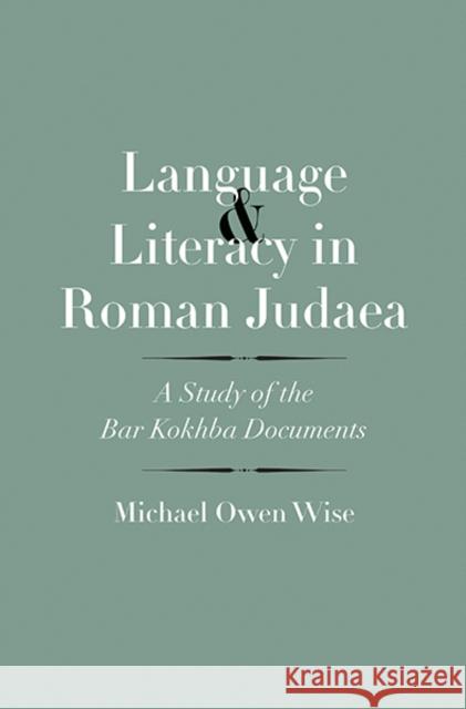 Language and Literacy in Roman Judaea: A Study of the Bar Kokhba Documents Wise, Michael Owen 9780300204537
