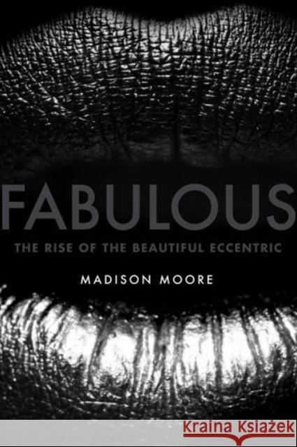 Fabulous: The Rise of the Beautiful Eccentric Moore, Madison 9780300204704