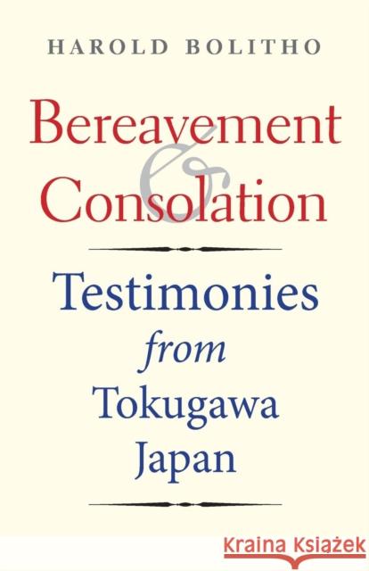 Bereavement and Consolation: Testimonies from Tokugawa Japan Bolitho, Harold 9780300204971