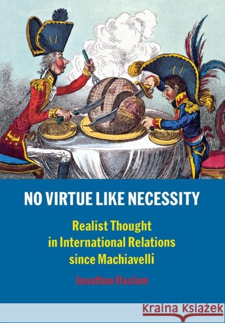 No Virtue Like Necessity: Realist Thought in International Relations Since Machiavelli Haslam, Jonathan 9780300205008 Yale University Press