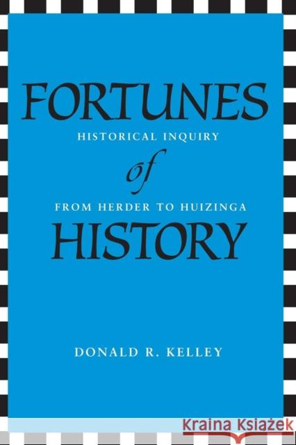 Fortunes of History: Historical Inquiry from Herder to Huizinga Kelley, Donald R. 9780300205022