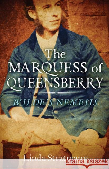 The Marquess of Queensberry: Wilde's Nemesis Linda Stratmann 9780300205206 YALE UNIVERSITY PRESS
