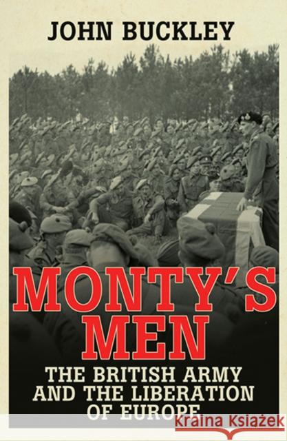 Monty's Men: The British Army and the Liberation of Europe Buckley, John 9780300205343 Yale University Press