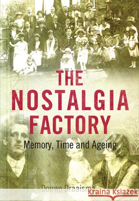 The Nostalgia Factory: Memory, Time and Ageing Douwe Draaisma 9780300205398 YALE UNIVERSITY PRESS