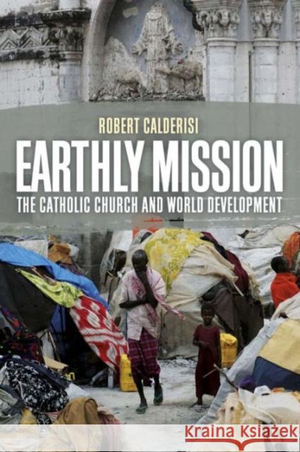 Earthly Mission: The Catholic Church and World Development Calderisi, Robert 9780300205428