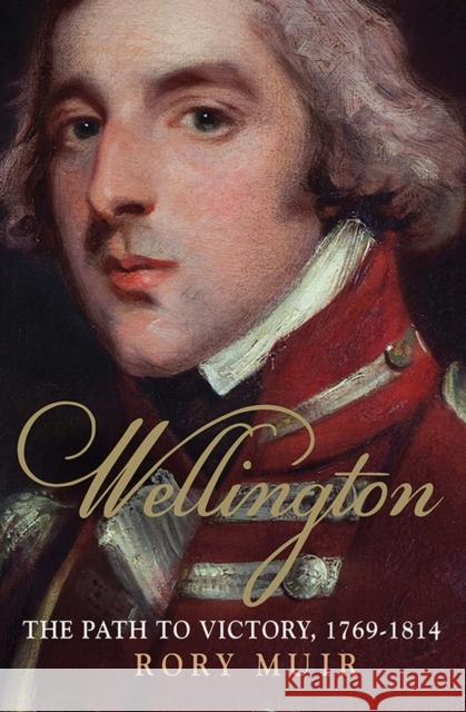 Wellington: The Path to Victory 1769-1814 Rory Muir 9780300205480