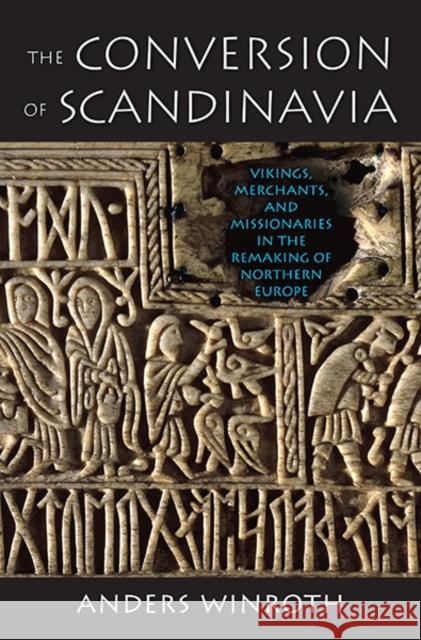 The Conversion of Scandinavia: Vikings, Merchants, and Missionaries in the Remaking of Northern Europe Winroth, Anders 9780300205534