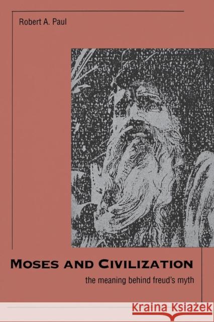 Moses and Civilization: The Meaning Behind Freuds Myth Paul, Robert A. 9780300206036 Yale University Press