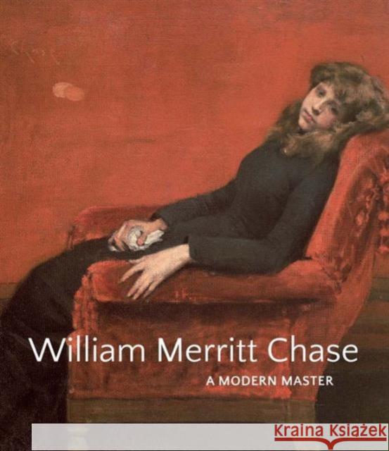 William Merritt Chase: A Modern Master Smithgall, Elsa; Hirshler, Erica; Bourguignon, Katherine M. 9780300206265