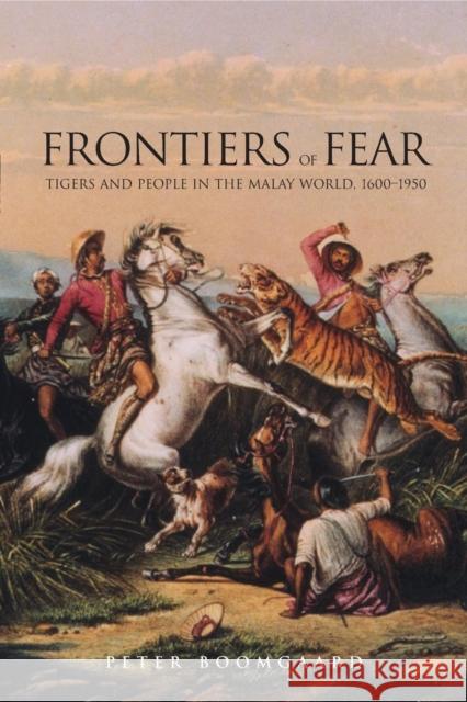 Frontiers of Fear: Tigers and People in the Malay World, 1600-1950 Boomgaard, Peter 9780300206388 Yale University Press