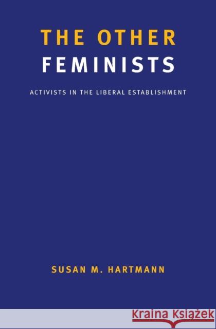 The Other Feminists: Activists in the Liberal Establishment Hartmann, Susan M. 9780300206432 Yale University Press