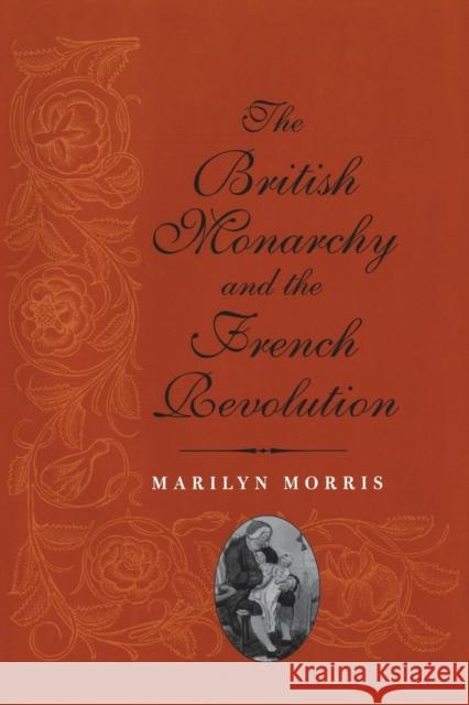 The British Monarchy and the French Revolution Marilyn Morris 9780300206456