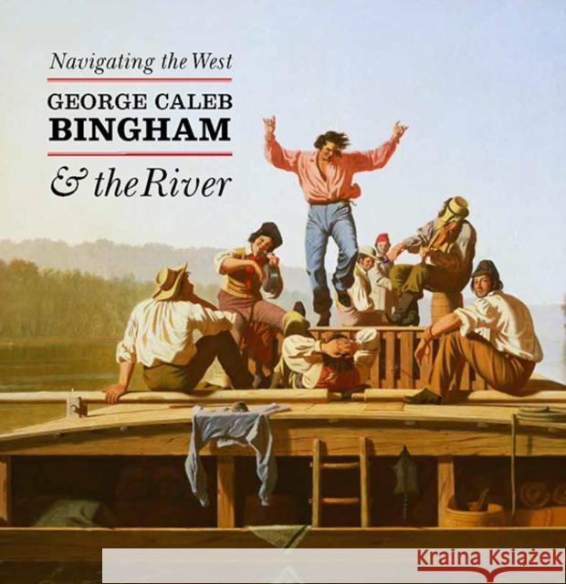 Navigating the West: George Caleb Bingham and the River Conrads, Margaret; Luarca–shoaf, Nenette; Barry, Claire 9780300206708