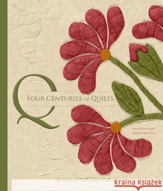 Four Centuries of Quilts: The Colonial Williamsburg Collection Ivey, Kimberly Smith; Baumgarten, Linda 9780300207361 John Wiley & Sons