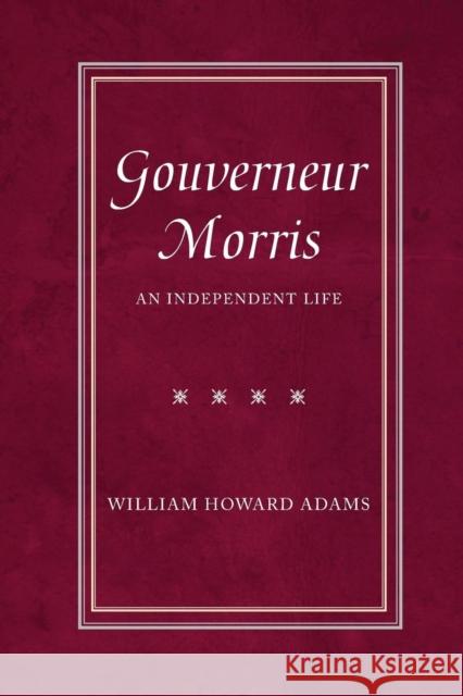 Gouverneur Morris: An Independent Life Adams, William Howard 9780300207453