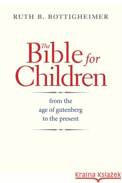 The Bible for Children: From the Age of Gutenberg to the Present Bottigheimer, Ruth B. 9780300207514 Yale University Press