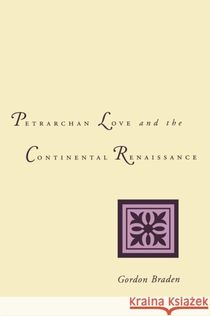 Petrarchan Love and the Continental Renaissance Gordon Braden 9780300207521