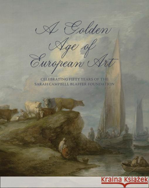 A Golden Age of European Art: Celebrating Fifty Years of the Sarah Campbell Blaffer Foundation Clifton, James; Baert, Barbara; Bayer, Andrea 9780300207811 John Wiley & Sons