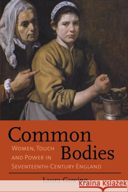Common Bodies: Women, Touch and Power in Seventeenth-Century England Gowing, Laura 9780300207958