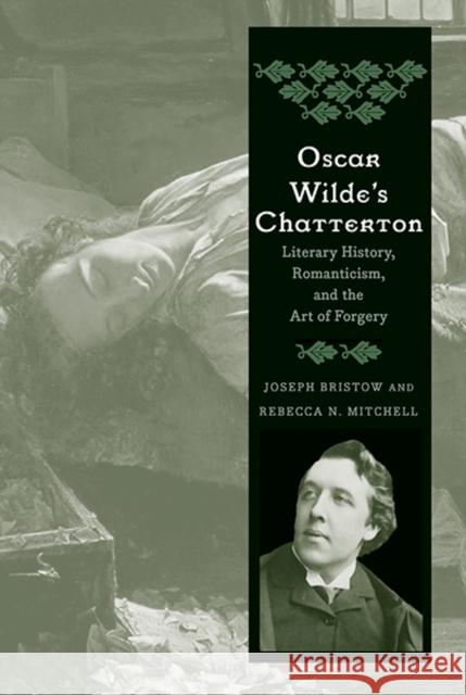 Oscar Wilde's Chatterton: Literary History, Romanticism, and the Art of Forgery Bristow, Joseph 9780300208306