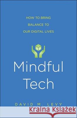 Mindful Tech: How to Bring Balance to Our Digital Lives Levy, David M. 9780300208313