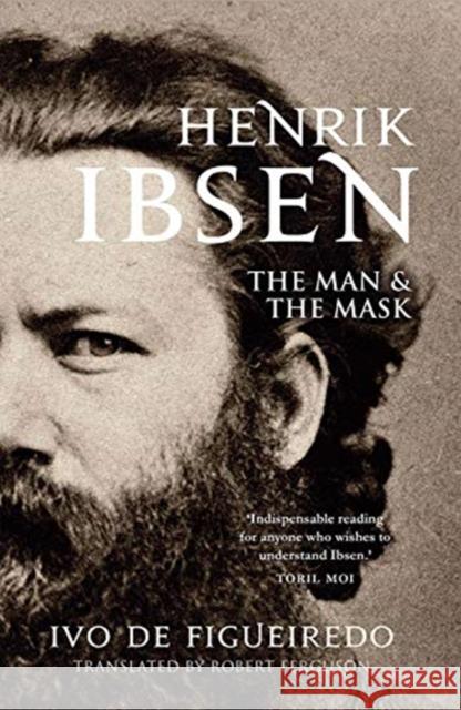 Henrik Ibsen: The Man and the Mask Ivo de Figueiredo 9780300208818 Yale University Press