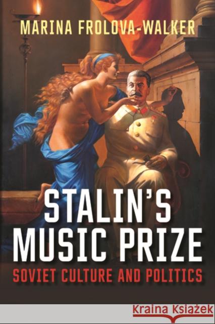 Stalin's Music Prize: Soviet Culture and Politics Frolova–walker, Marina 9780300208849 John Wiley & Sons